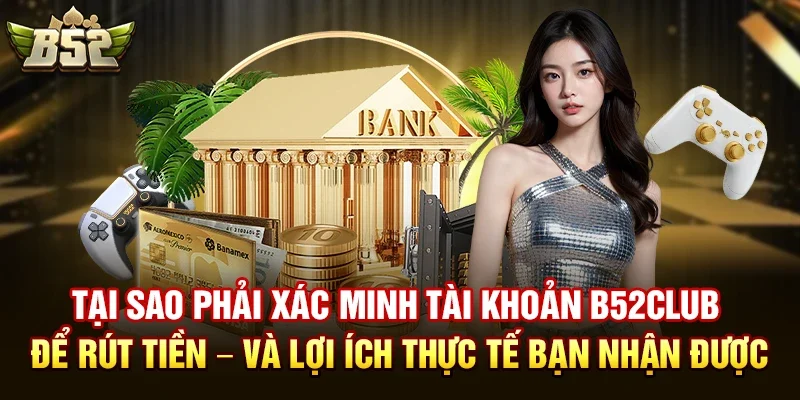 tai sao phai xac minh tai khoan b52club de rut tien va loi ich thuc te ban nhan duoc Tại sao phải xác minh tài khoản b52club để rút tiền – và lợi ích thực tế bạn nhận được